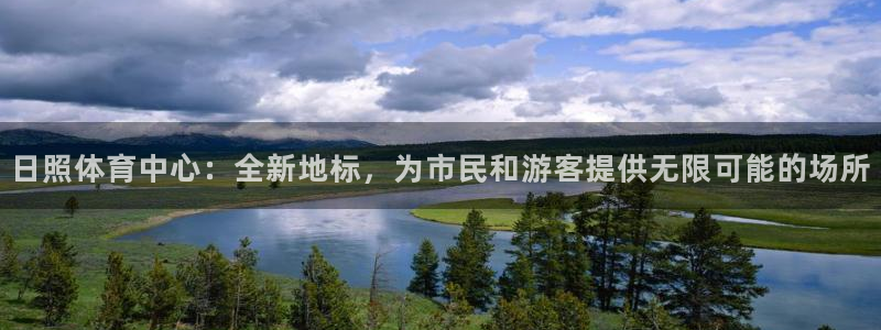 皇冠277体育：日照体育中心：全新地标，为市民和游客提供无限可能的场所